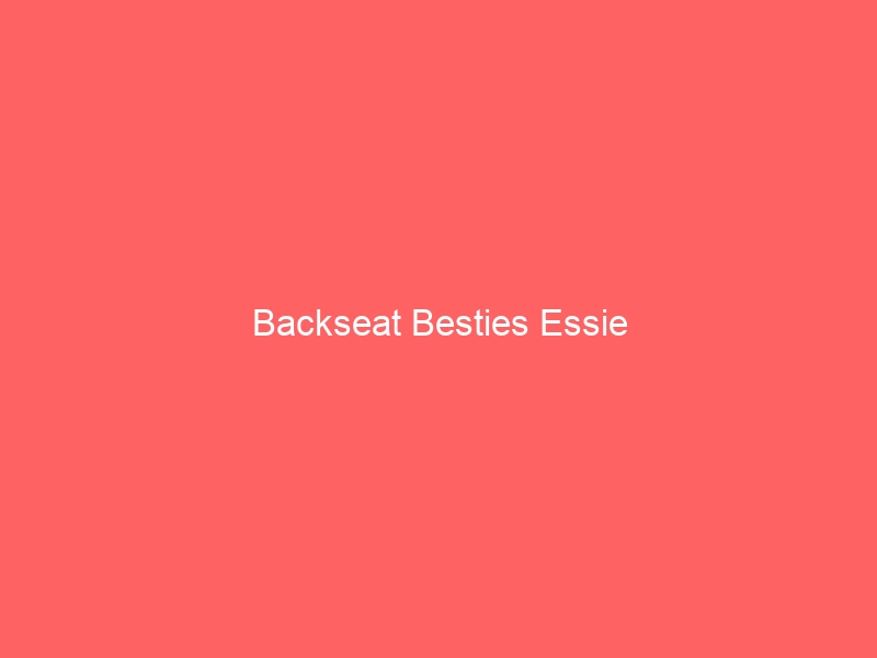 Read more about the article Backseat Besties Essie