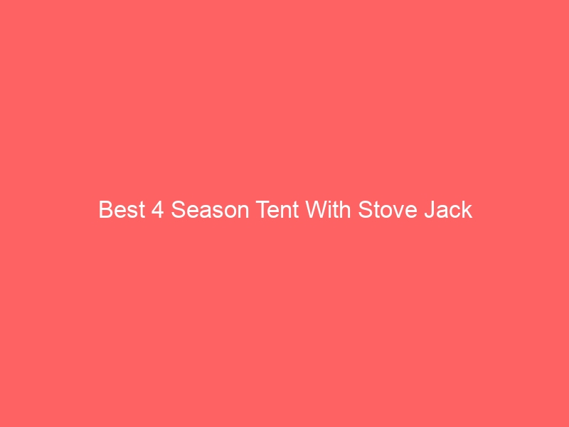 Read more about the article Best 4 Season Tent With Stove Jack