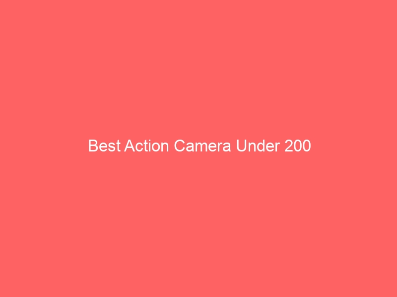 Read more about the article Best Action Camera Under 200