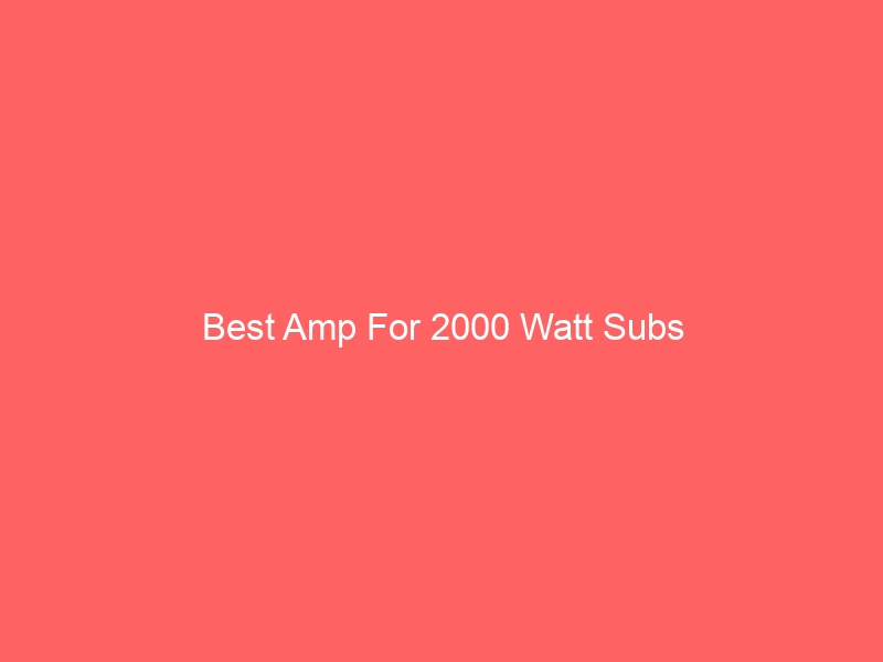 Read more about the article Best Amp For 2000 Watt Subs