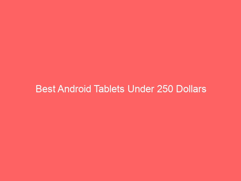 Read more about the article Best Android Tablets Under 250 Dollars