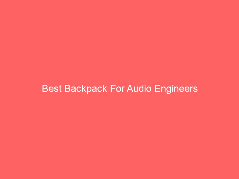 Read more about the article Best Backpack For Audio Engineers