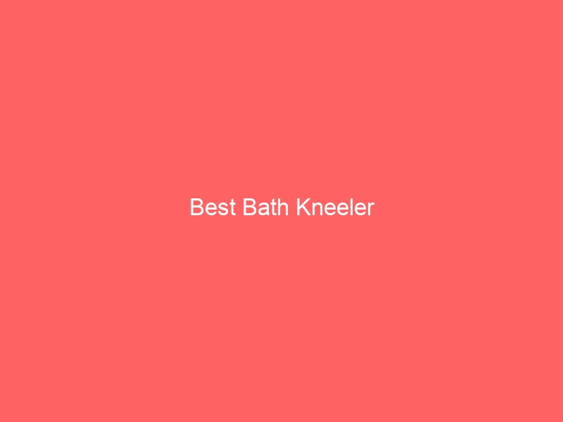 Read more about the article Best Bath Kneeler