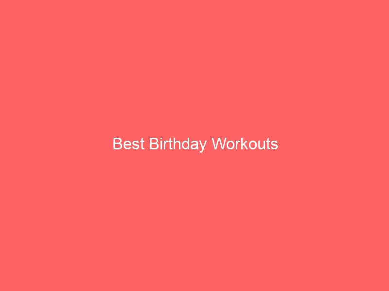 Read more about the article Best Birthday Workouts