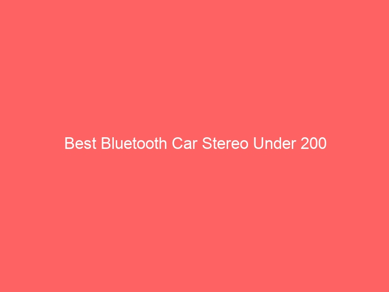 Read more about the article Best Bluetooth Car Stereo Under 200