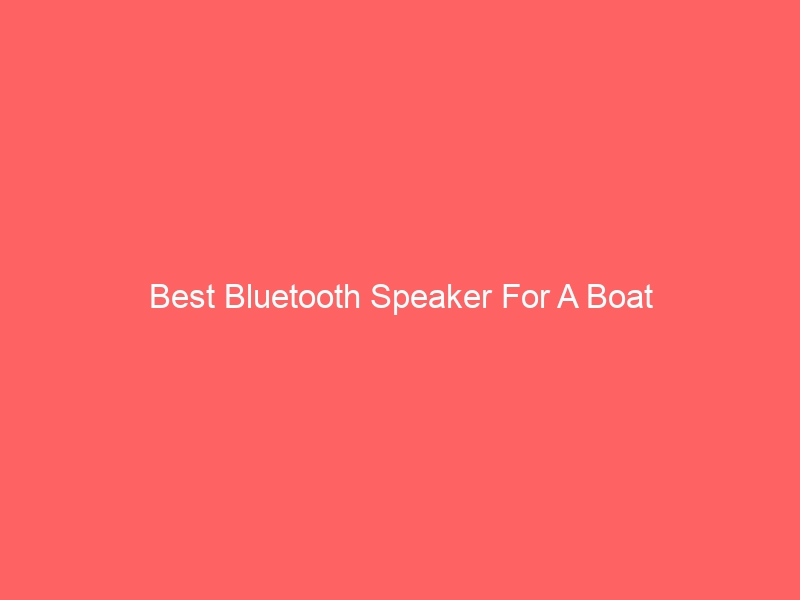 Read more about the article Best Bluetooth Speaker For A Boat