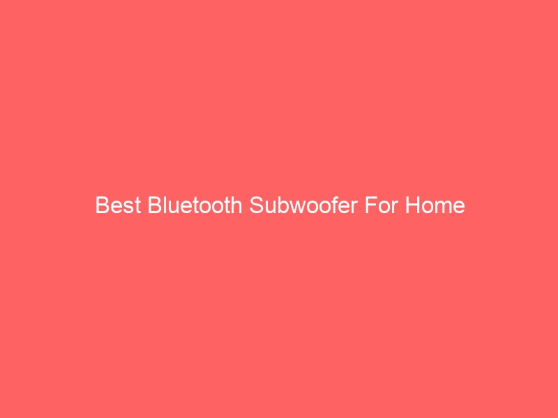 Read more about the article Best Bluetooth Subwoofer For Home