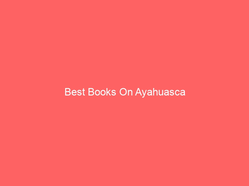 Read more about the article Best Books On Ayahuasca