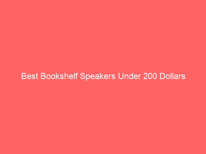 Read more about the article Best Bookshelf Speakers Under 200 Dollars