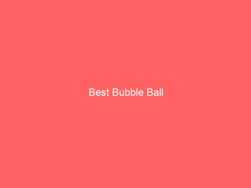 Read more about the article Best Bubble Ball