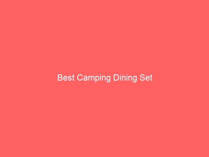 Read more about the article Best Camping Dining Set