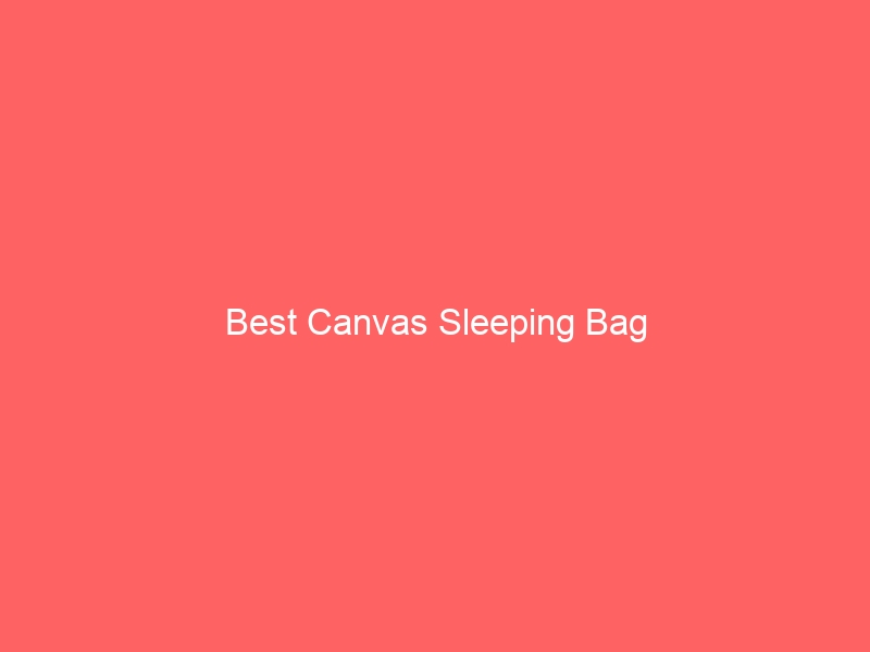Read more about the article Best Canvas Sleeping Bag