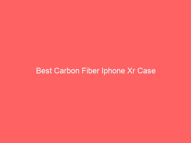 Read more about the article Best Carbon Fiber Iphone Xr Case