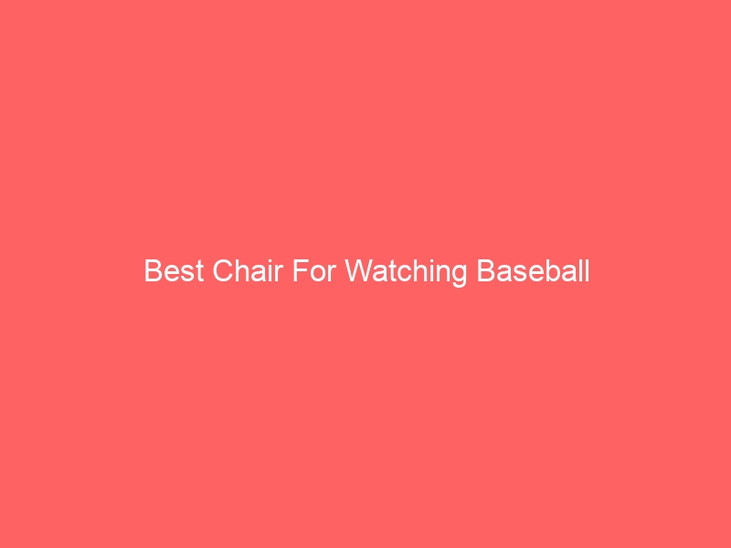 Read more about the article Best Chair For Watching Baseball