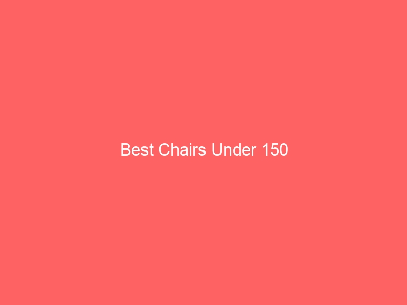 Read more about the article Best Chairs Under 150