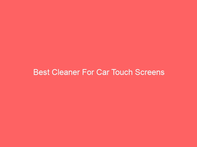 Read more about the article Best Cleaner For Car Touch Screens