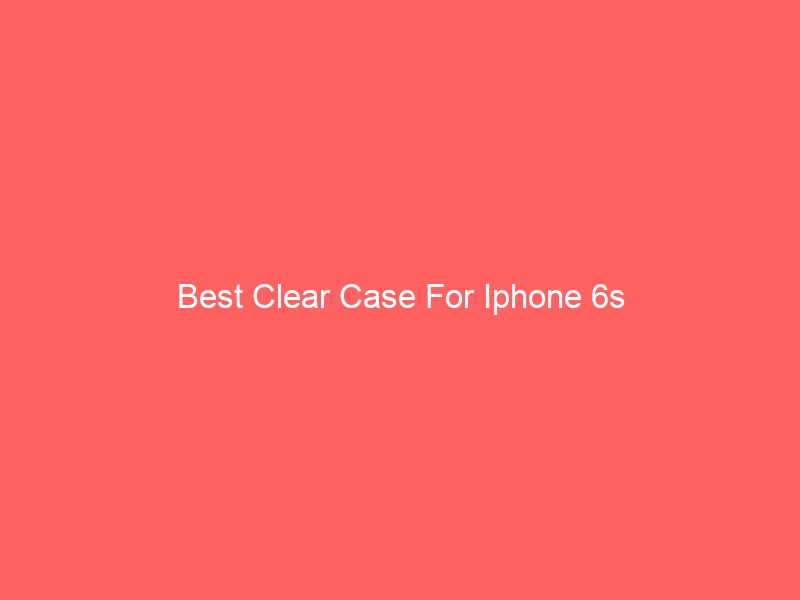 Read more about the article Best Clear Case For Iphone 6s