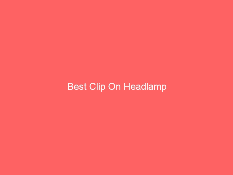 Read more about the article Best Clip On Headlamp