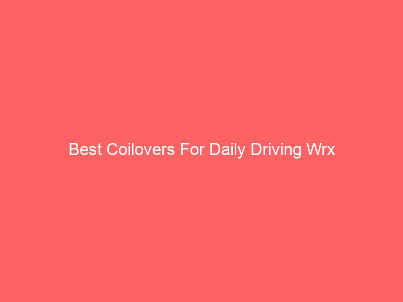 Read more about the article Best Coilovers For Daily Driving Wrx
