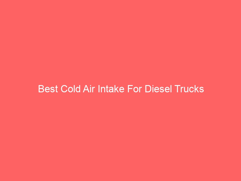 Read more about the article Best Cold Air Intake For Diesel Trucks