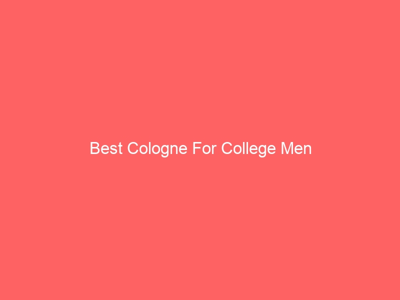 Read more about the article Best Cologne For College Men