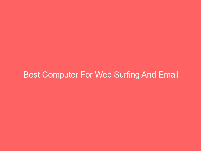 Read more about the article Best Computer For Web Surfing And Email