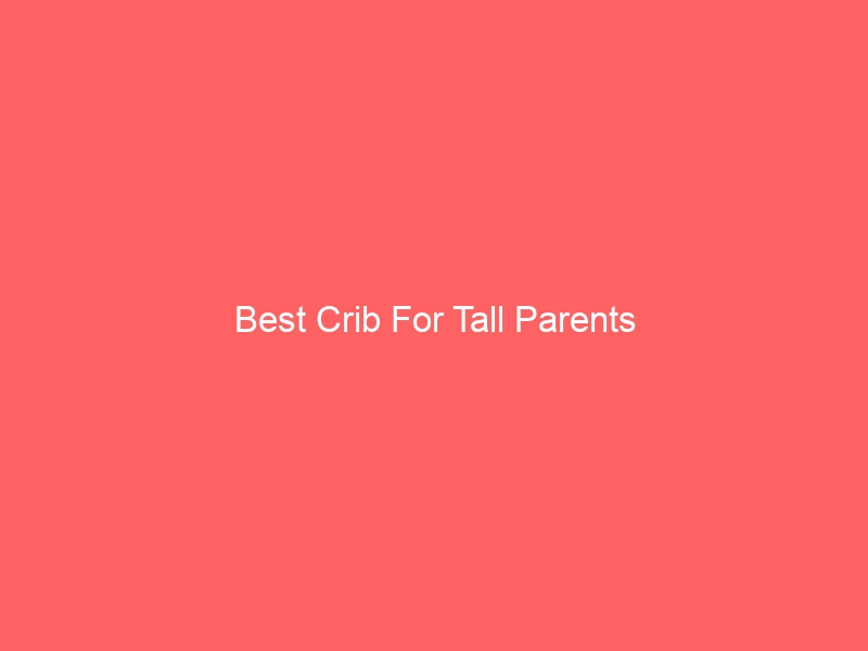 Read more about the article Best Crib For Tall Parents