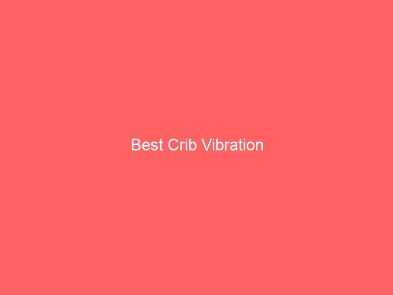 Read more about the article Best Crib Vibration