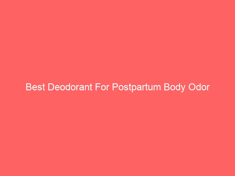 Read more about the article Best Deodorant For Postpartum Body Odor