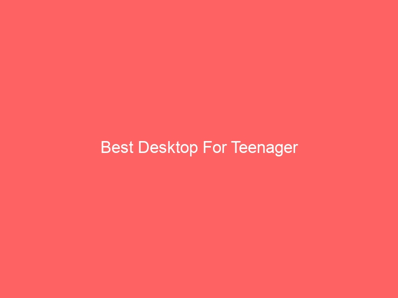 Read more about the article Best Desktop For Teenager