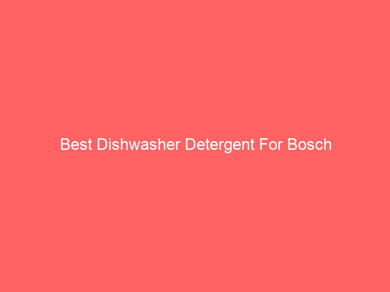 Read more about the article Best Dishwasher Detergent For Bosch