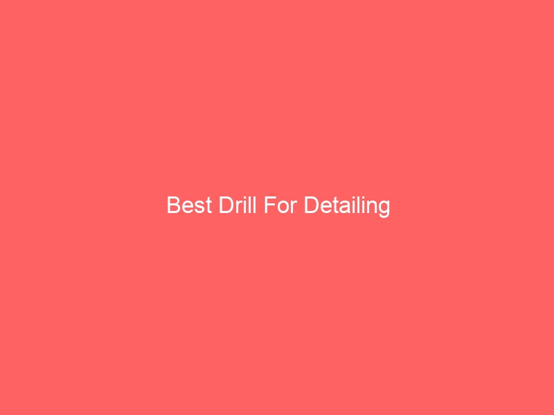 Read more about the article Best Drill For Detailing