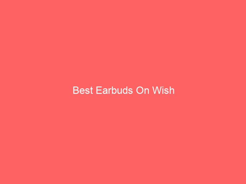 Read more about the article Best Earbuds On Wish