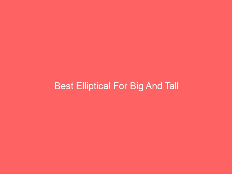 Read more about the article Best Elliptical For Big And Tall
