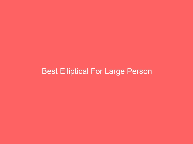 Read more about the article Best Elliptical For Large Person