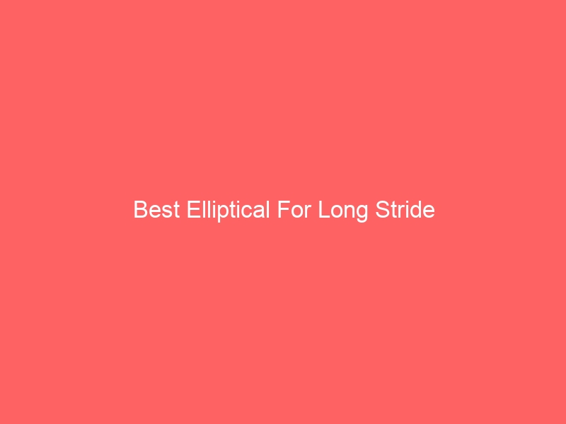 Read more about the article Best Elliptical For Long Stride