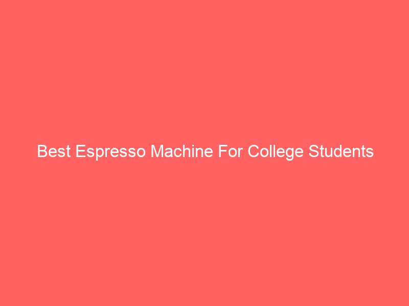 Read more about the article Best Espresso Machine For College Students