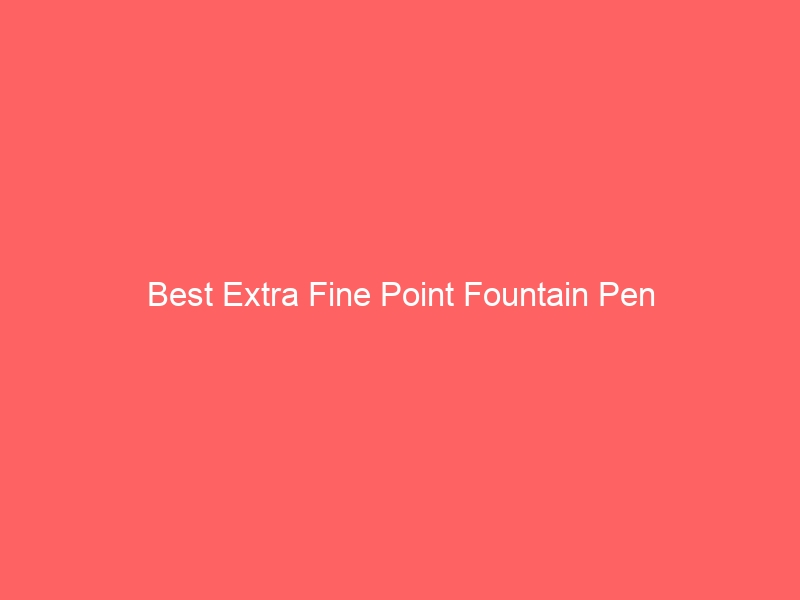 Read more about the article Best Extra Fine Point Fountain Pen