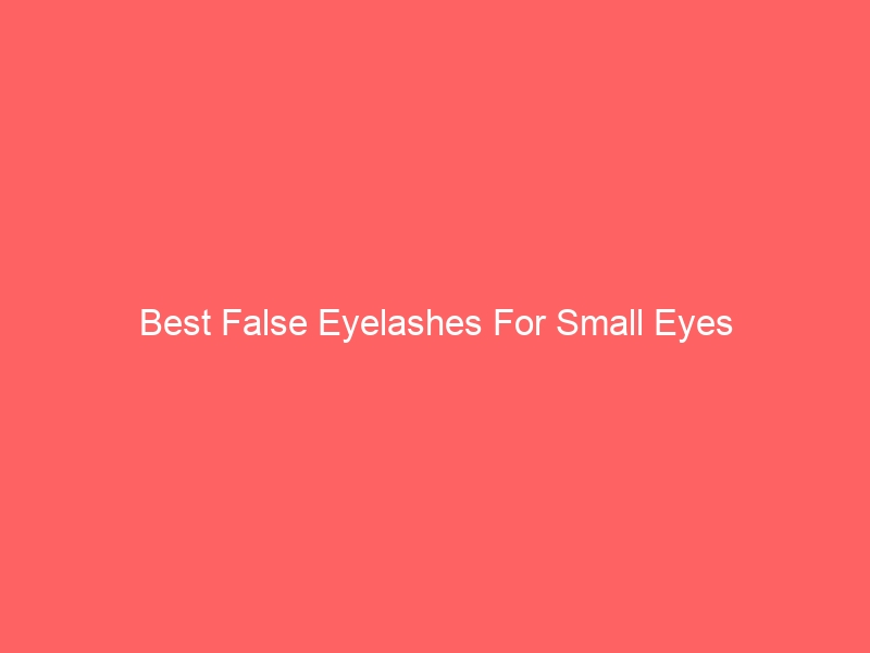 Read more about the article Best False Eyelashes For Small Eyes