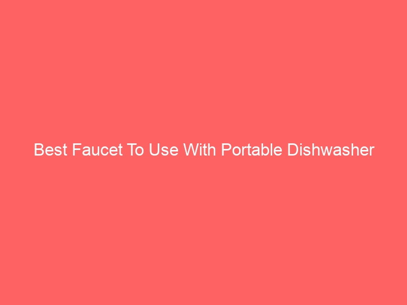 Read more about the article Best Faucet To Use With Portable Dishwasher