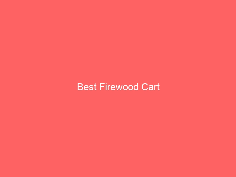 Read more about the article Best Firewood Cart