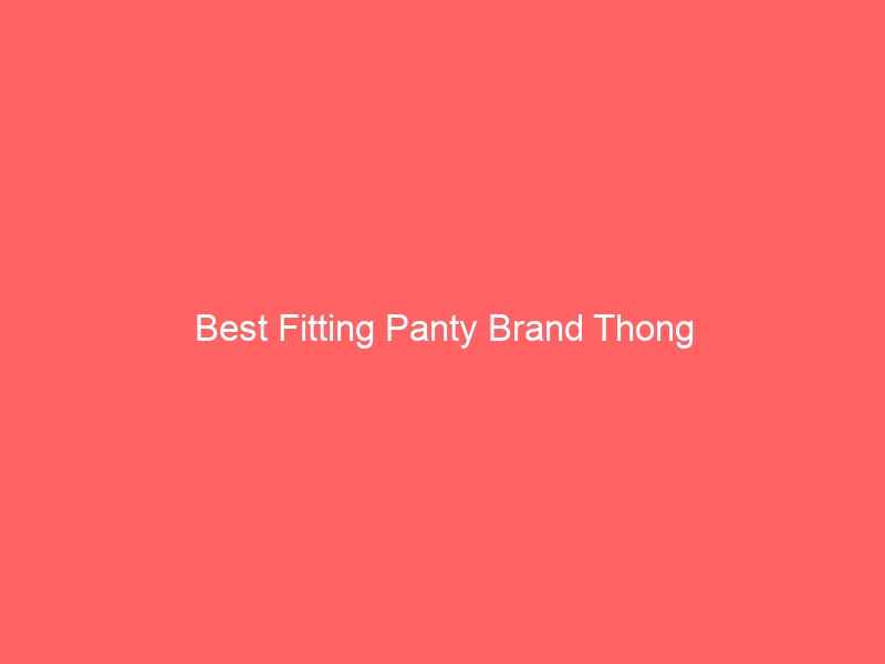Read more about the article Best Fitting Panty Brand Thong