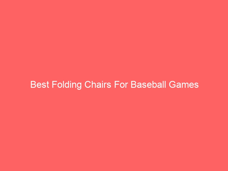 Read more about the article Best Folding Chairs For Baseball Games
