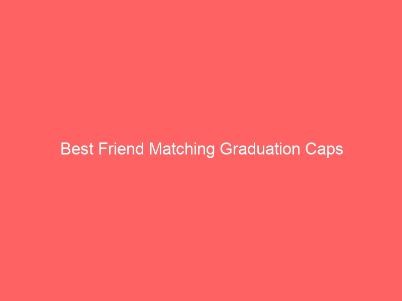 Read more about the article Best Friend Matching Graduation Caps
