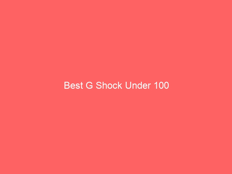 Read more about the article Best G Shock Under 100