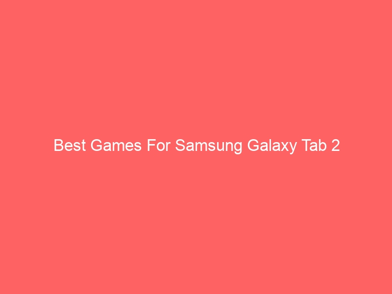 Read more about the article Best Games For Samsung Galaxy Tab 2