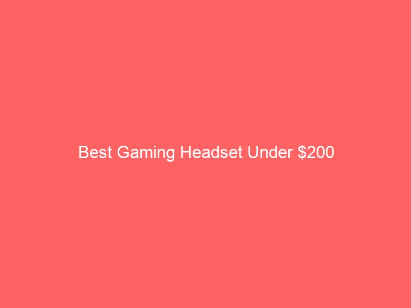 Read more about the article Best Gaming Headset Under $200