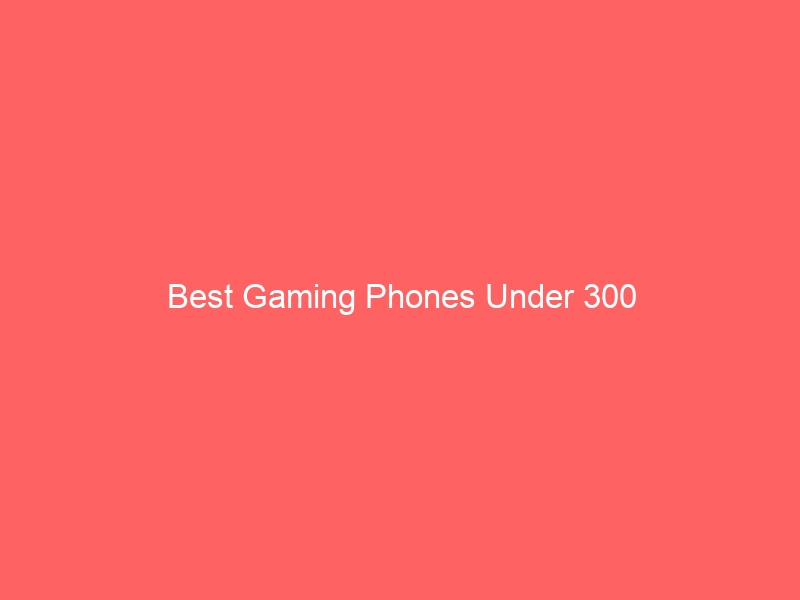 Read more about the article Best Gaming Phones Under 300