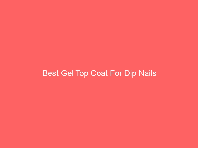 Read more about the article Best Gel Top Coat For Dip Nails