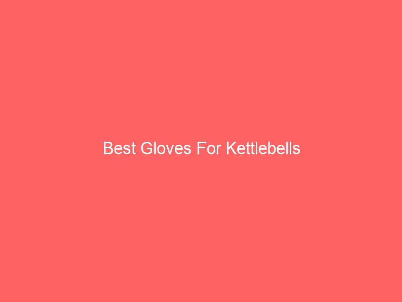 Read more about the article Best Gloves For Kettlebells